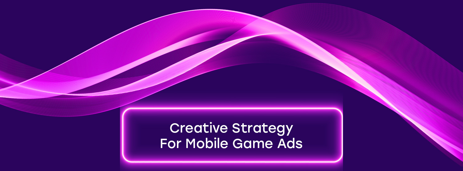 Creative strategy for mobile game ads