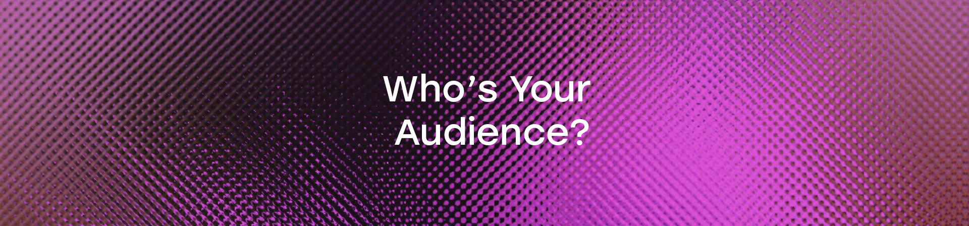 Who's your audience?